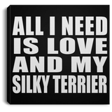 All I Need Is Love And My Silky Terrier - Canvas Square