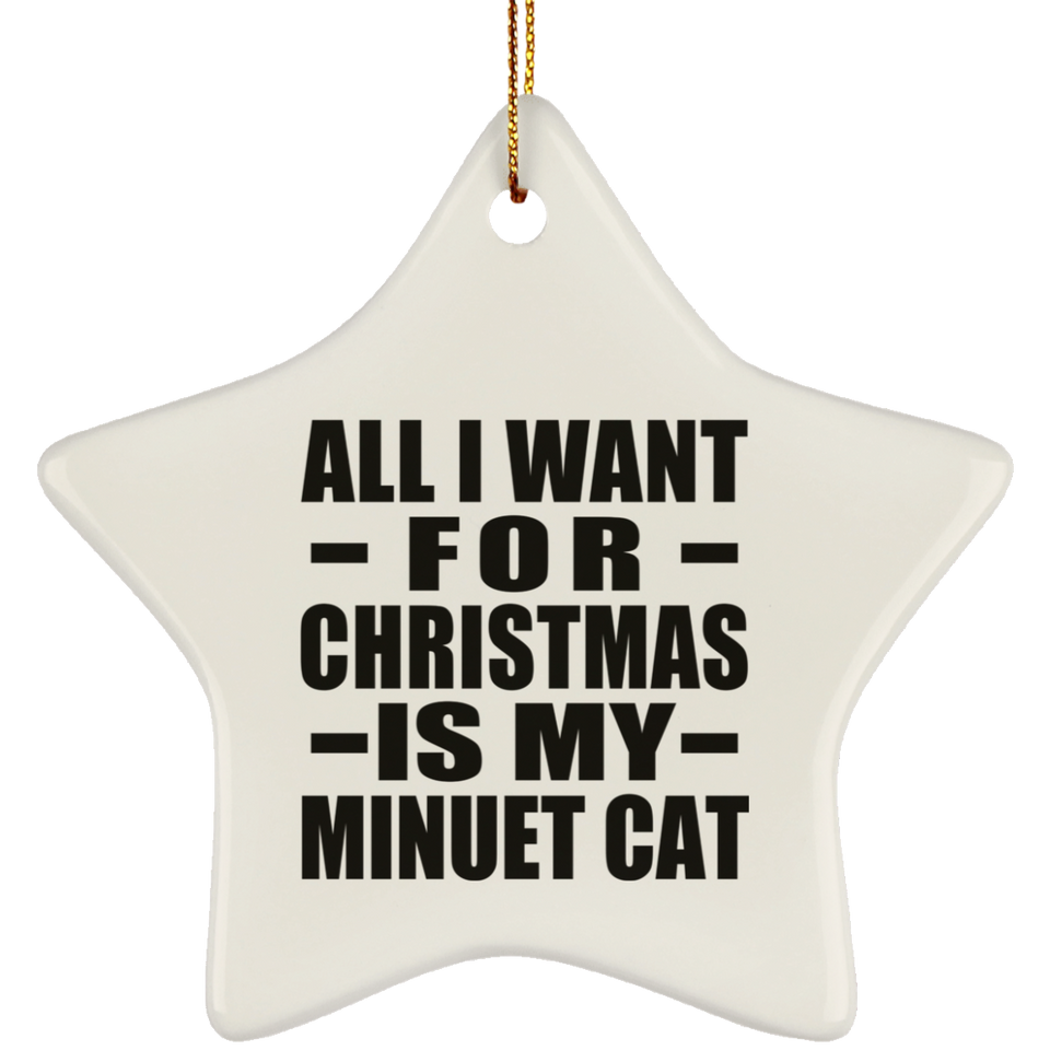 All I Want For Christmas Is My Minuet Cat - Star Ornament