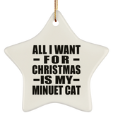 All I Want For Christmas Is My Minuet Cat - Star Ornament