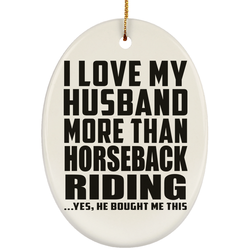 I Love My Husband More Than Horseback Riding - Oval Ornament