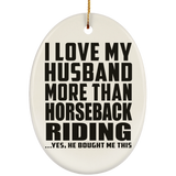 I Love My Husband More Than Horseback Riding - Oval Ornament