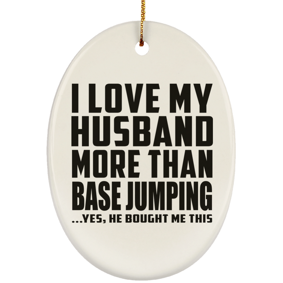 I Love My Husband More Than BASE Jumping - Oval Ornament