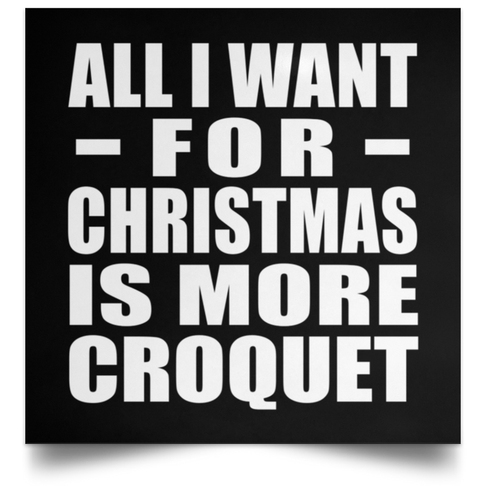 All I Want For Christmas Is More Croquet - Poster Square