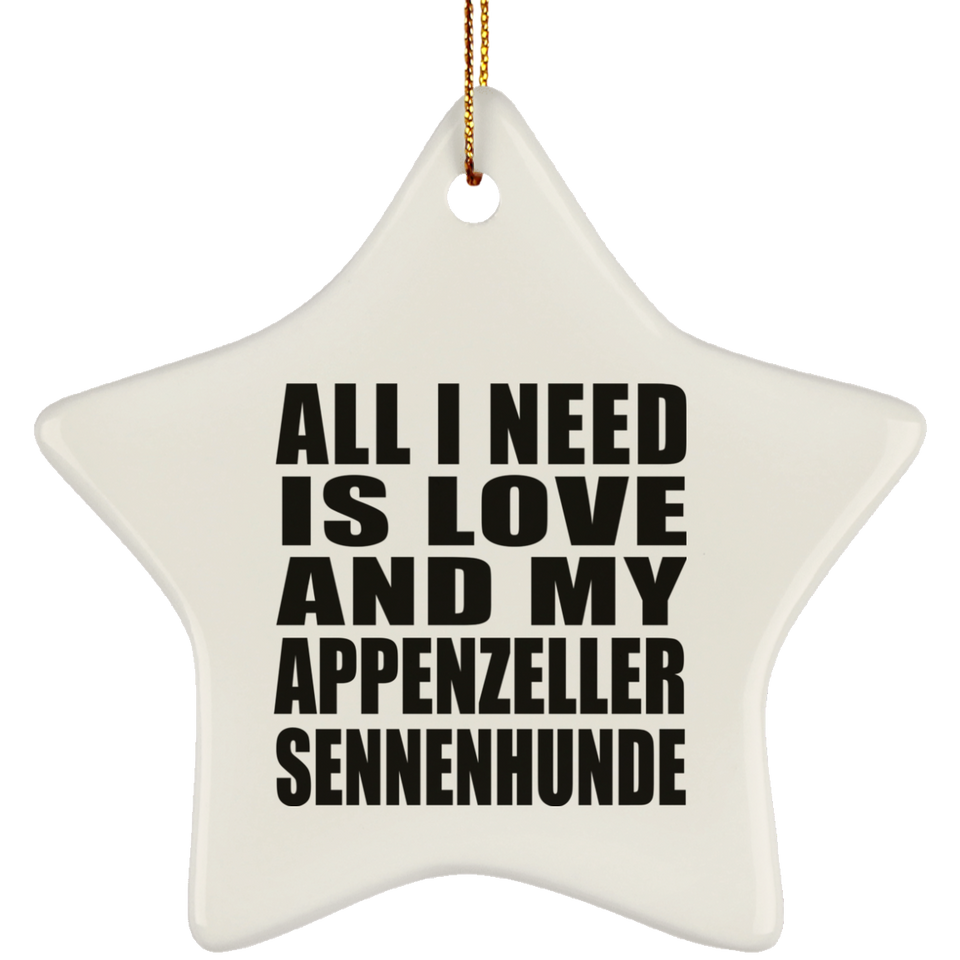 All I Need Is Love And My Appenzeller Sennenhunde - Star Ornament