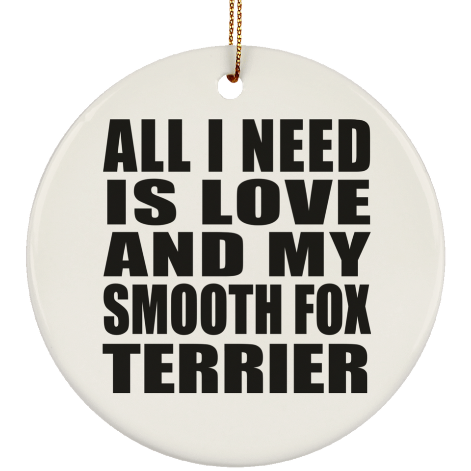 All I Need Is Love And My Smooth Fox Terrier - Circle Ornament