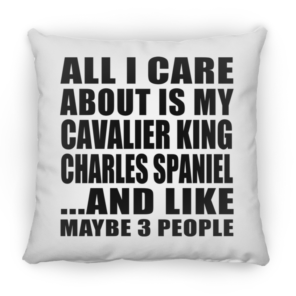 All I Care About Is My Cavalier King Charles Spaniel - Throw Pillow
