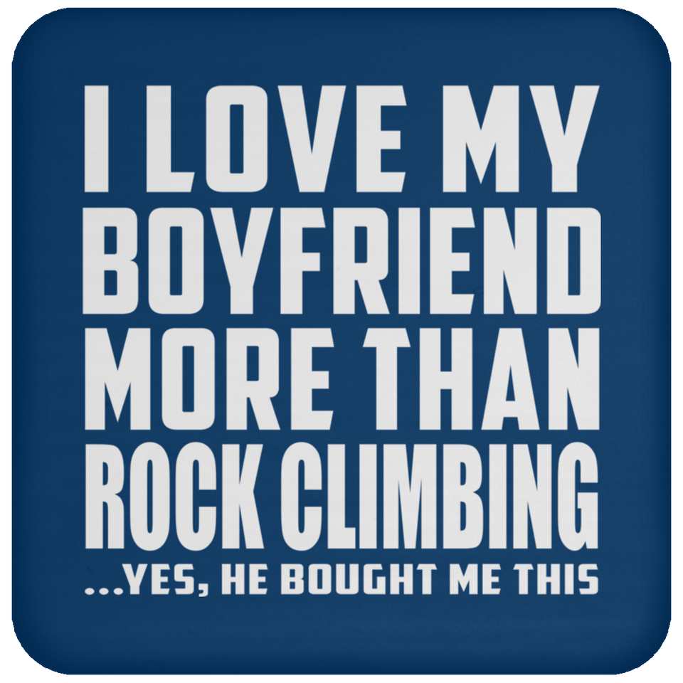 I Love My Boyfriend More Than Rock Climbing - Drink Coaster