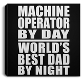 Machine Operator By Day World's Best Dad By Night - Canvas Square