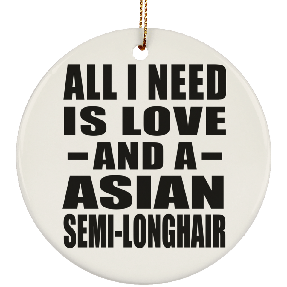 All I Need Is Love And A Asian Semi-Longhair - Circle Ornament