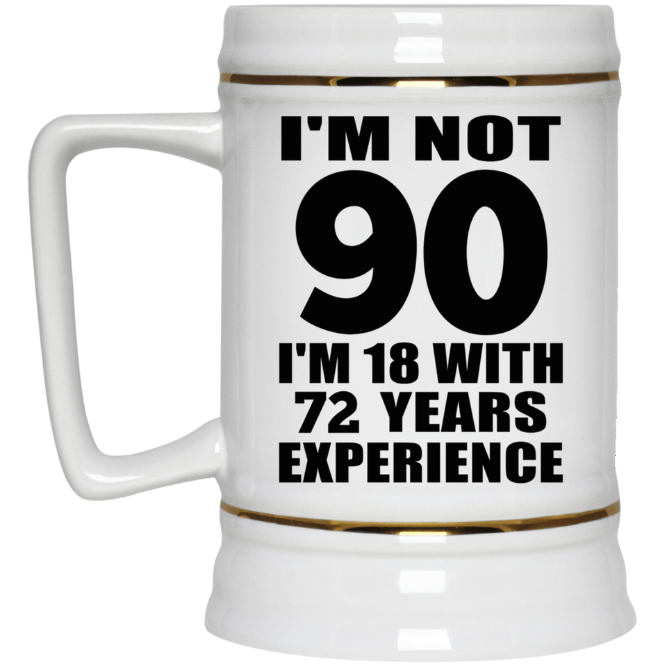 90th Birthday I'm Not 90 I'm 18 With 72 Years Experience - Beer Stein