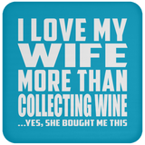 I Love My Wife More Than Collecting Wine - Drink Coaster