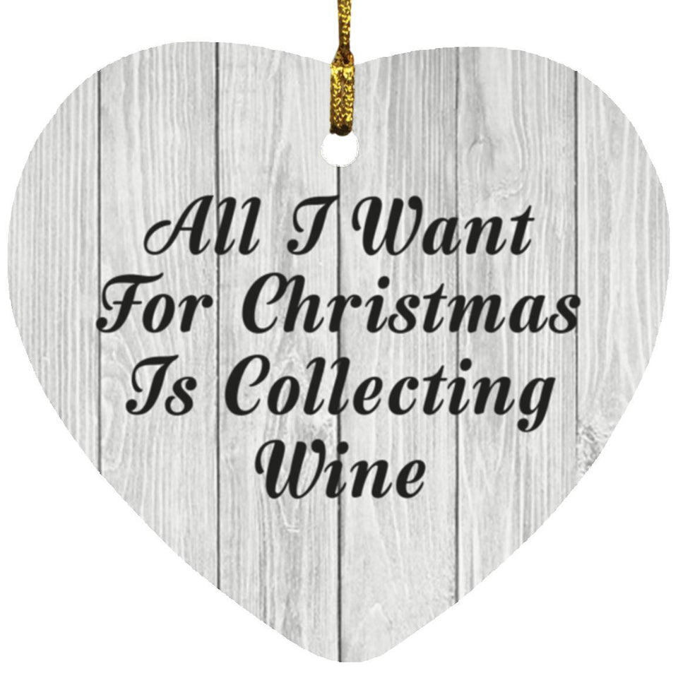 All I Want For Christmas Is Collecting Wine - Heart Ornament F