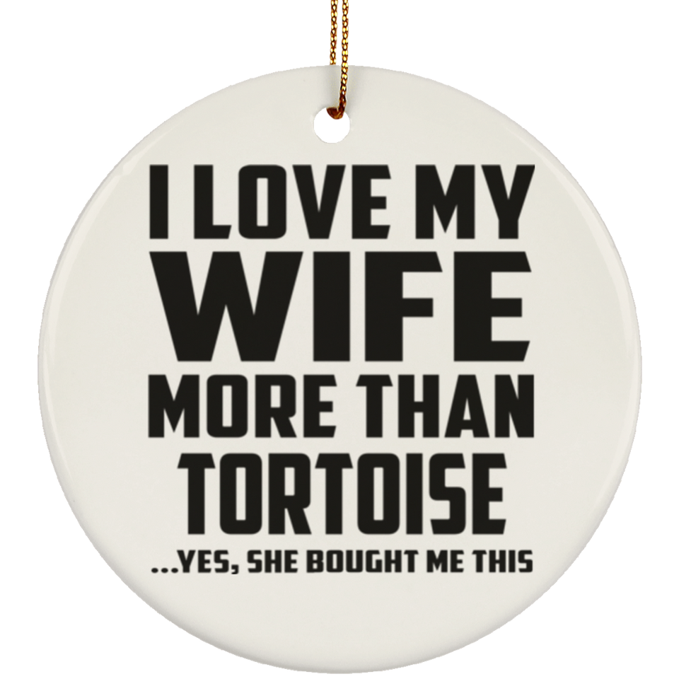 I Love My Wife More Than Tortoise - Circle Ornament