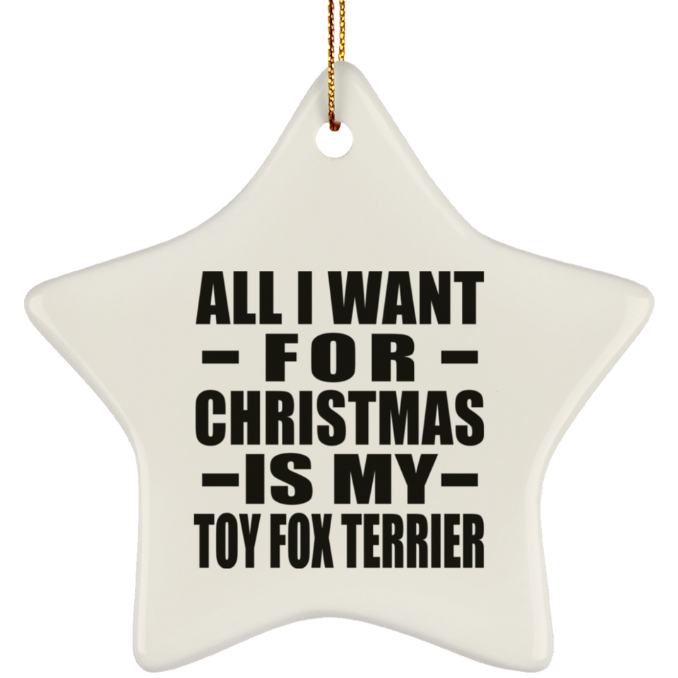 All I Want For Christmas Is My Toy Fox Terrier - Star Ornament