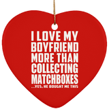 I Love My Boyfriend More Than Collecting Matchboxes - Heart Ornament
