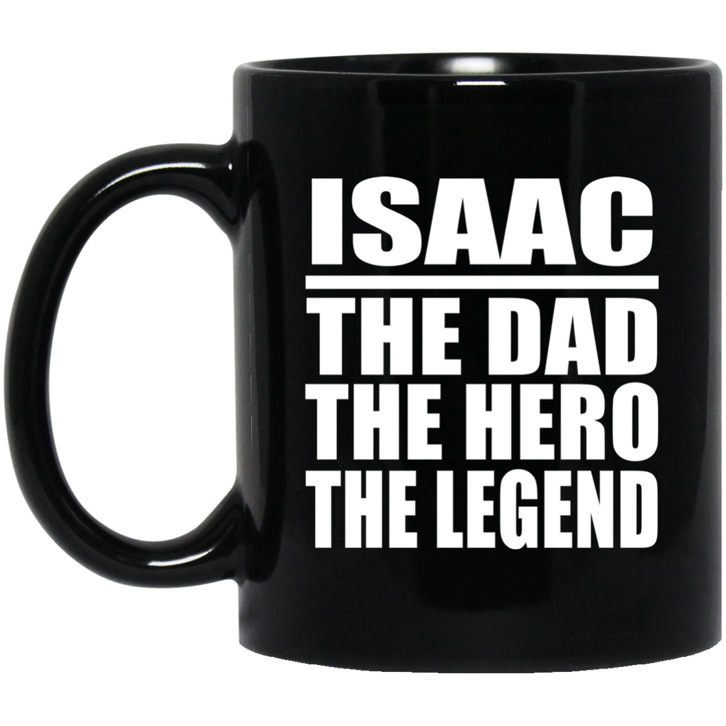 Isaac The Dad The Hero The Legend - 11 Oz Coffee Mug Black