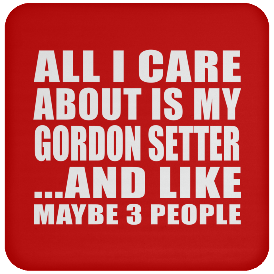All I Care About Is My Gordon Setter - Drink Coaster