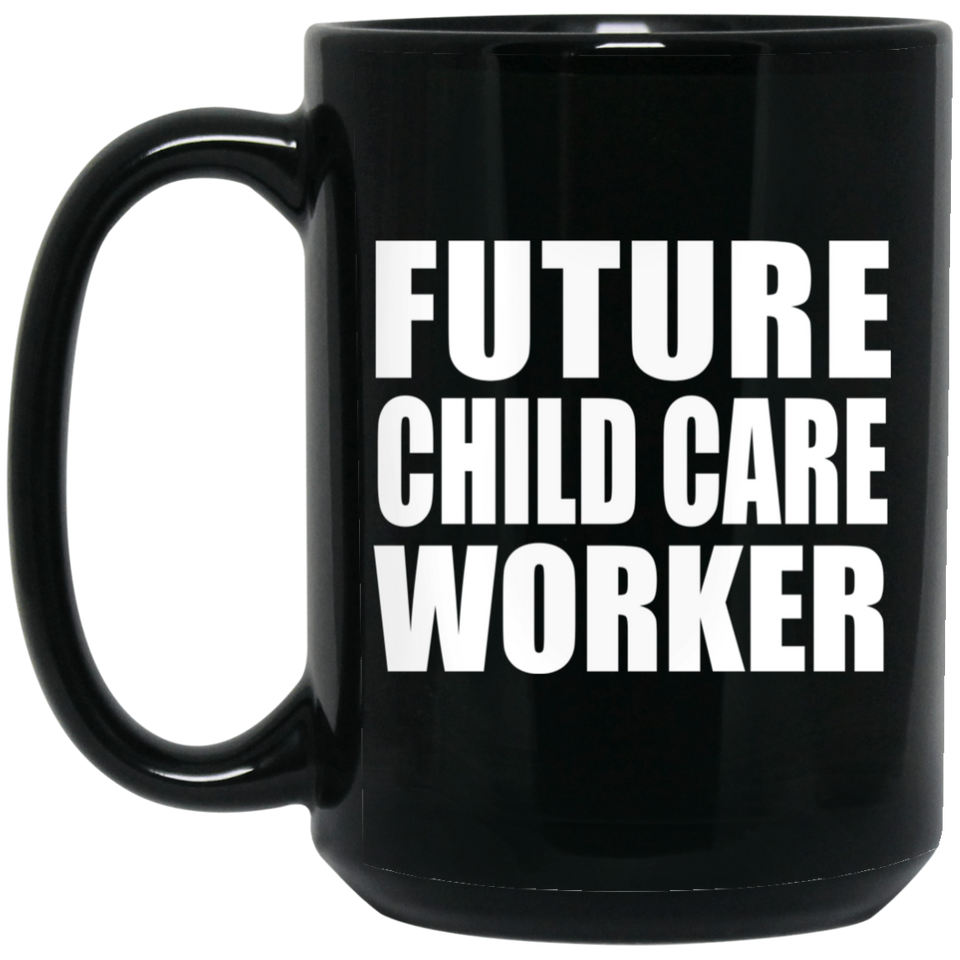Future Child Care Worker - 15oz Coffee Mug Black