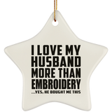 I Love My Husband More Than Embroidery - Star Ornament