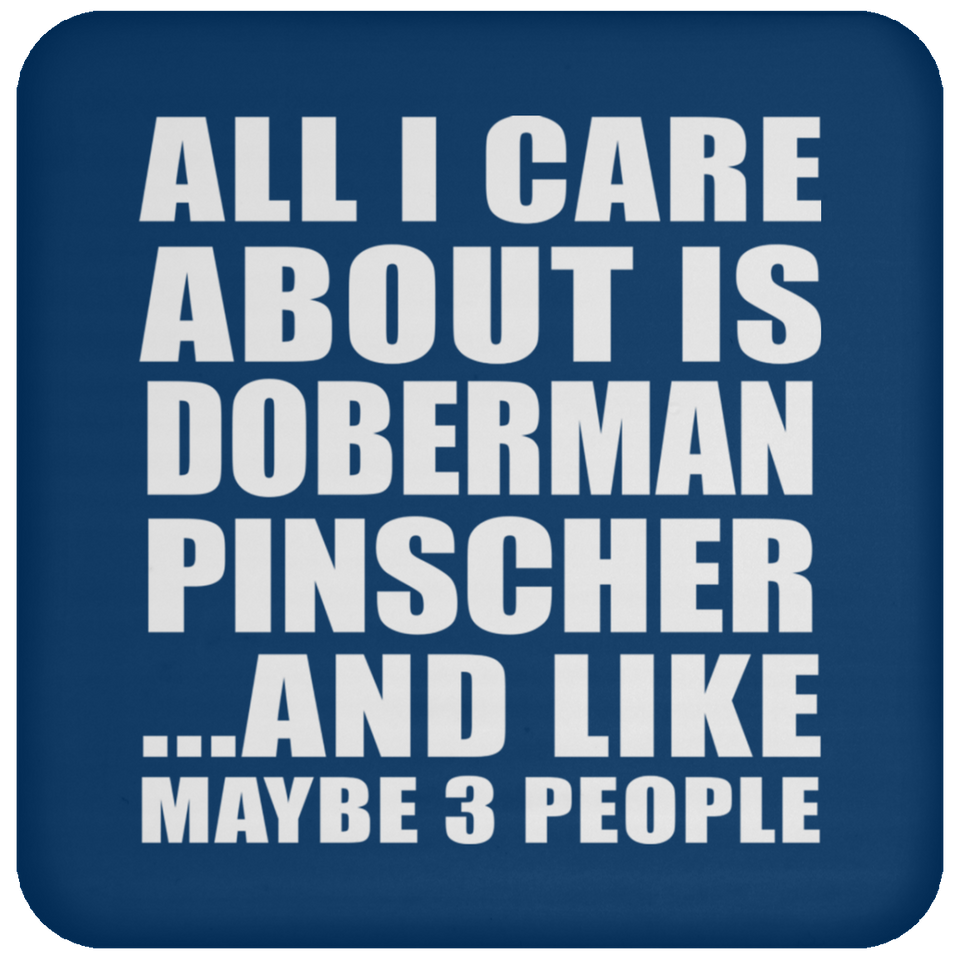 All I Care About Is Doberman Pinscher - Drink Coaster