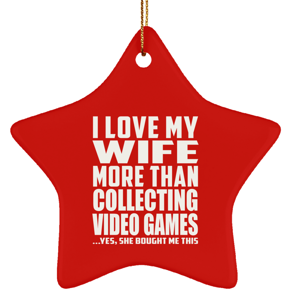 I Love My Wife More Than Collecting Video Games - Star Ornament