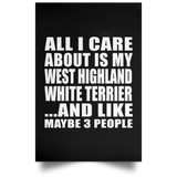 All I Care About Is My West Highland White Terrier - Poster Portrait