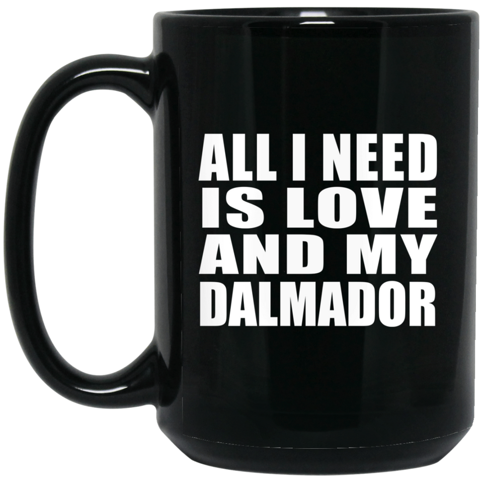 All I Need Is Love And My Dalmador - 15 Oz Coffee Mug Black