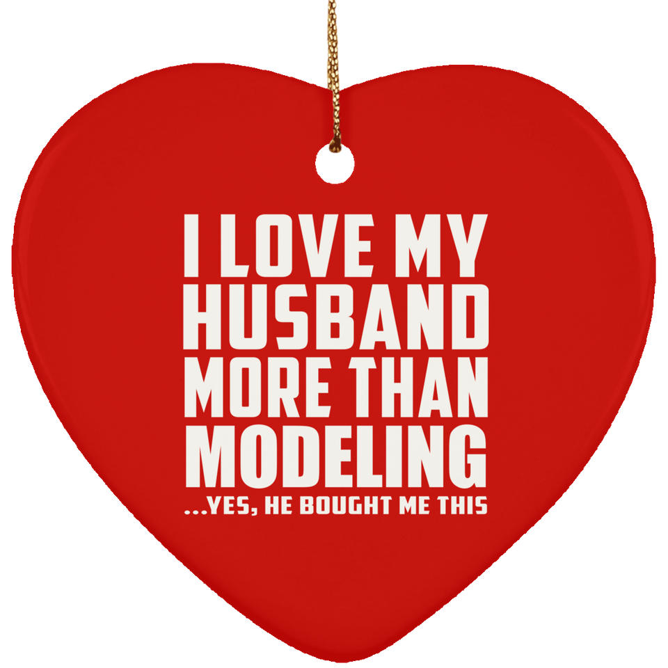 I Love My Husband More Than Modeling - Heart Ornament