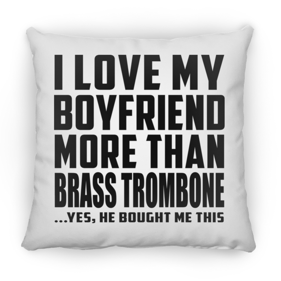I Love My Boyfriend More Than Brass Trombone - Throw Pillow
