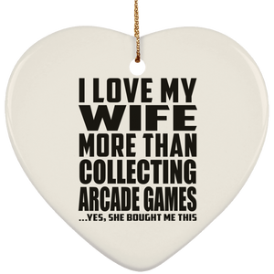 I Love My Wife More Than Collecting Arcade Games - Heart Ornament
