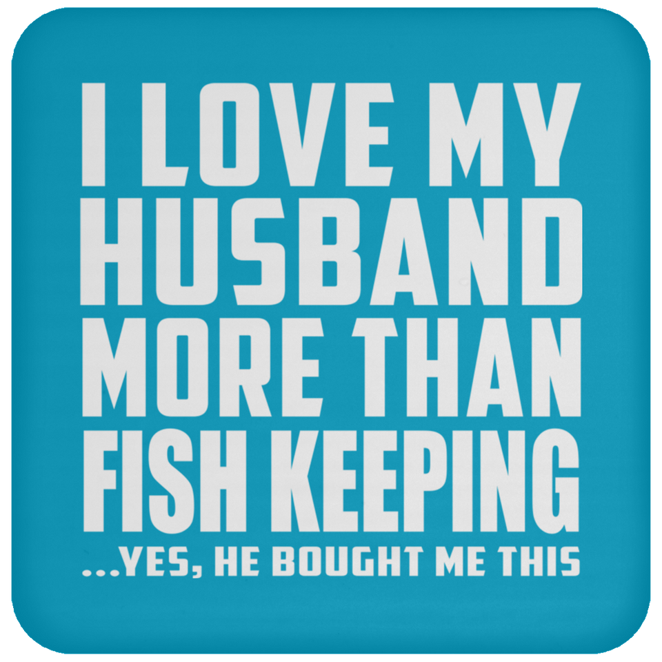 I Love My Husband More Than Fish Keeping - Drink Coaster