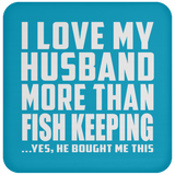 I Love My Husband More Than Fish Keeping - Drink Coaster