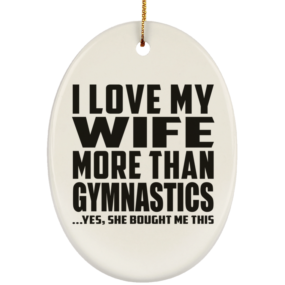 I Love My Wife More Than Gymnastics - Oval Ornament