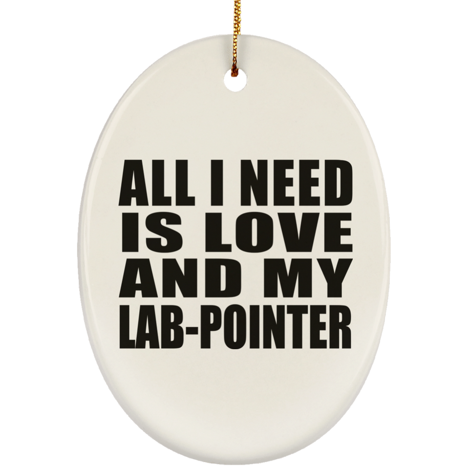 All I Need Is Love And My Lab-Pointer - Oval Ornament