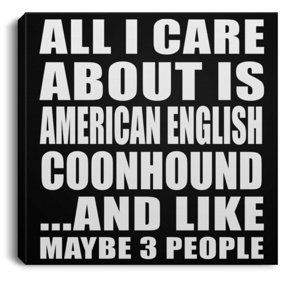 All I Care About Is American English Coonhound - Canvas Square