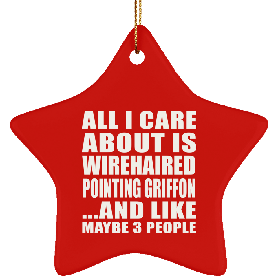 All I Care About Is Wirehaired Pointing Griffon - Star Ornament