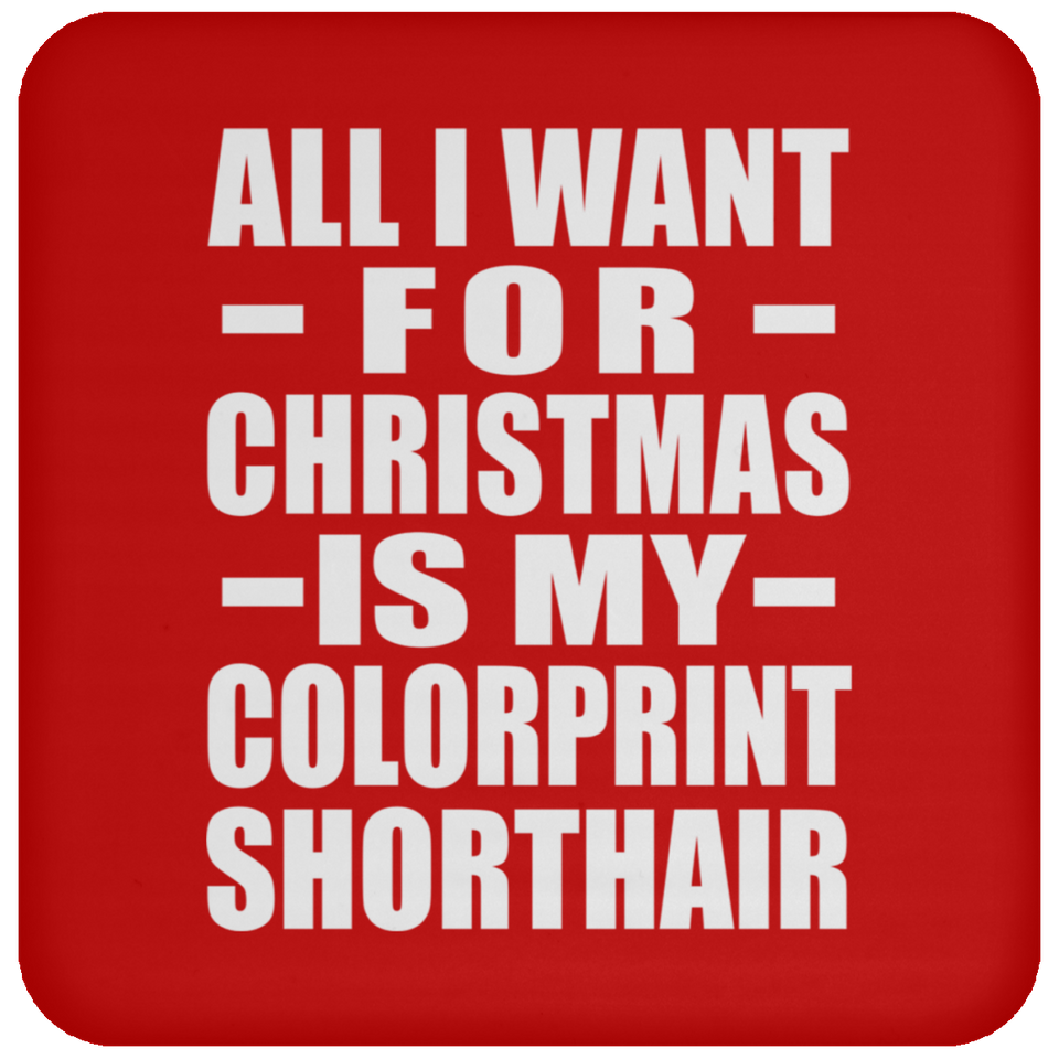 All I Want For Christmas Is My Colorprint Shorthair - Coaster