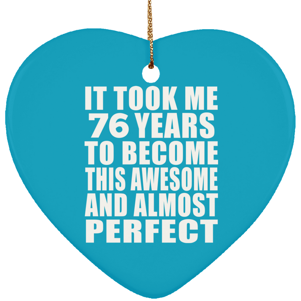 76th Birthday Took 76 Years To Become Awesome & Perfect - Heart Ornament