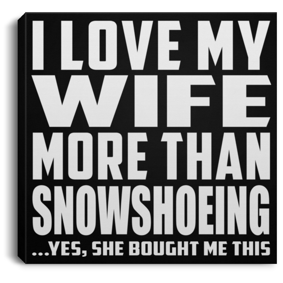 I Love My Wife More Than Snowshoeing - Canvas Square
