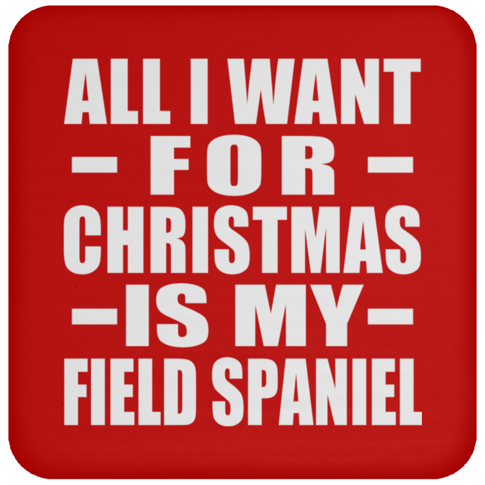 All I Want For Christmas Is My Field Spaniel - Coaster