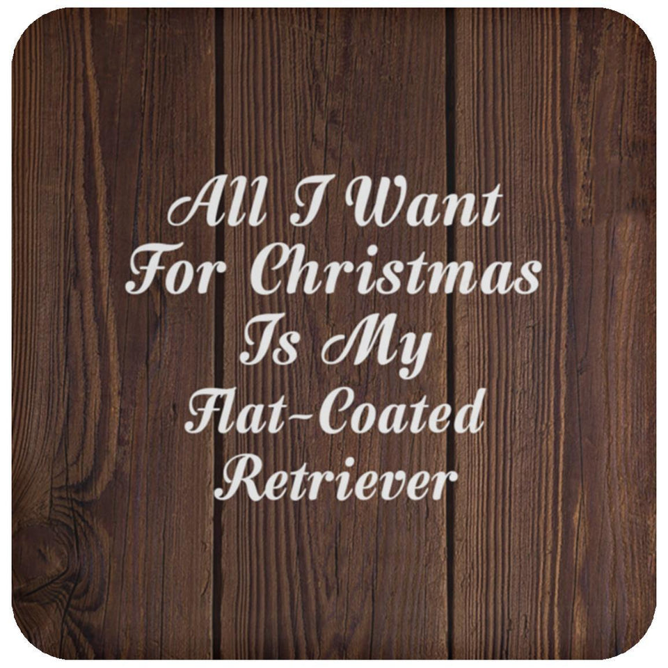 All I Want For Christmas Is My Flat-Coated Retriever - Drink Coaster D