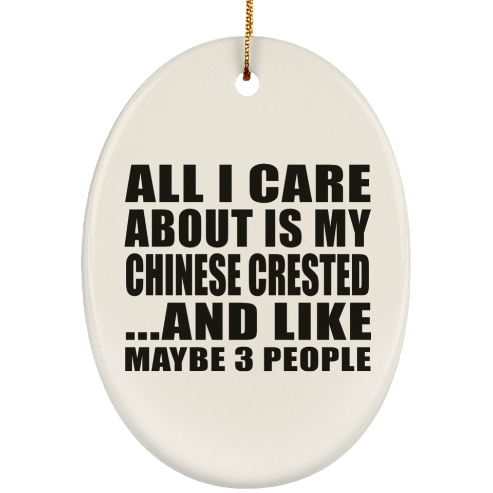 All I Care About Is My Chinese Crested - Oval Ornament