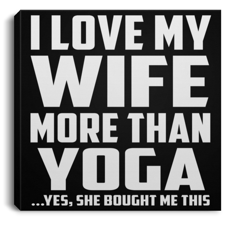 I Love My Wife More Than Yoga - Canvas Square