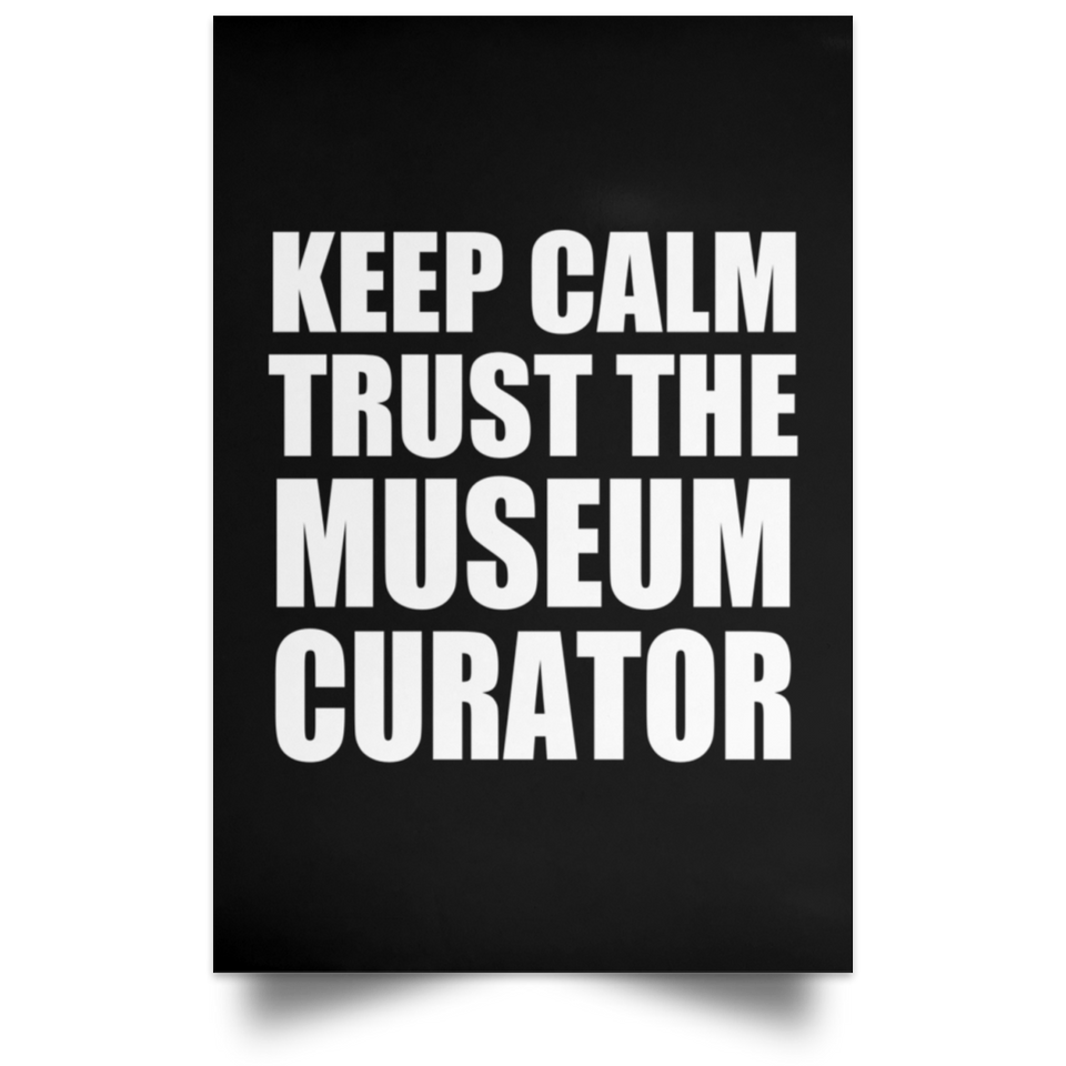 Keep Calm and Trust The Museum Curator - Poster Portrait