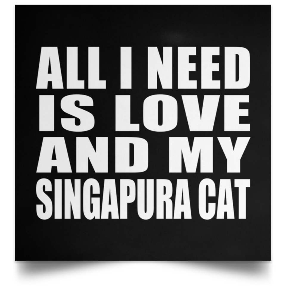 All I Need Is Love And My Singapura Cat - Poster Square