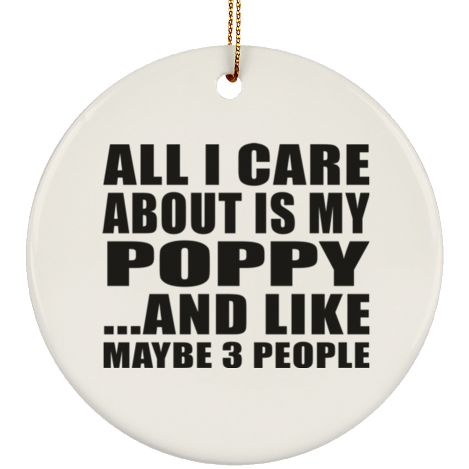 All I Care About Is My Poppy - Circle Ornament