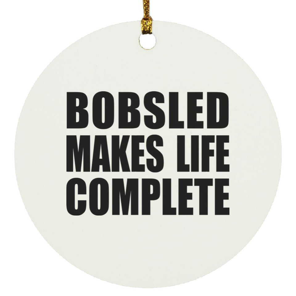 Bobsled Makes Life Complete - Circle Ornament