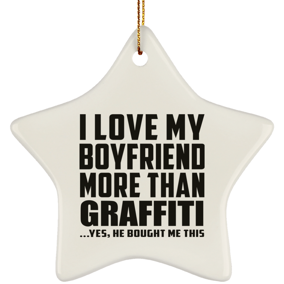 I Love My Boyfriend More Than Graffiti - Star Ornament
