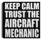 Keep Calm and Trust The Aircraft Mechanic - Canvas Square