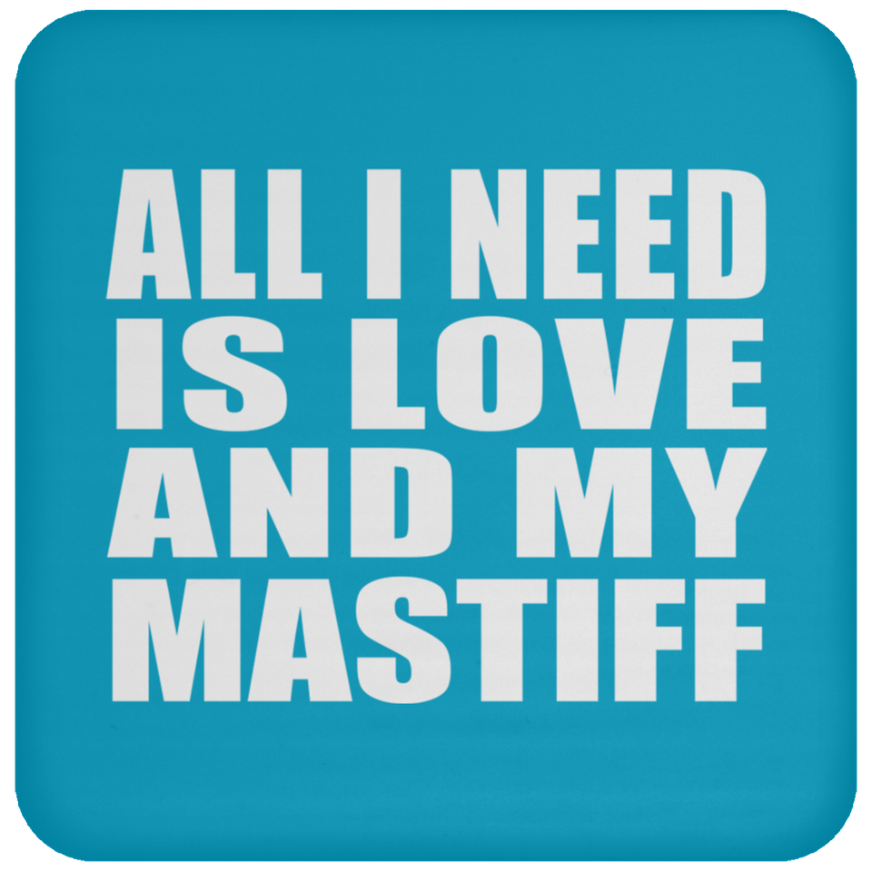 All I Need Is Love And My Mastiff - Drink Coaster